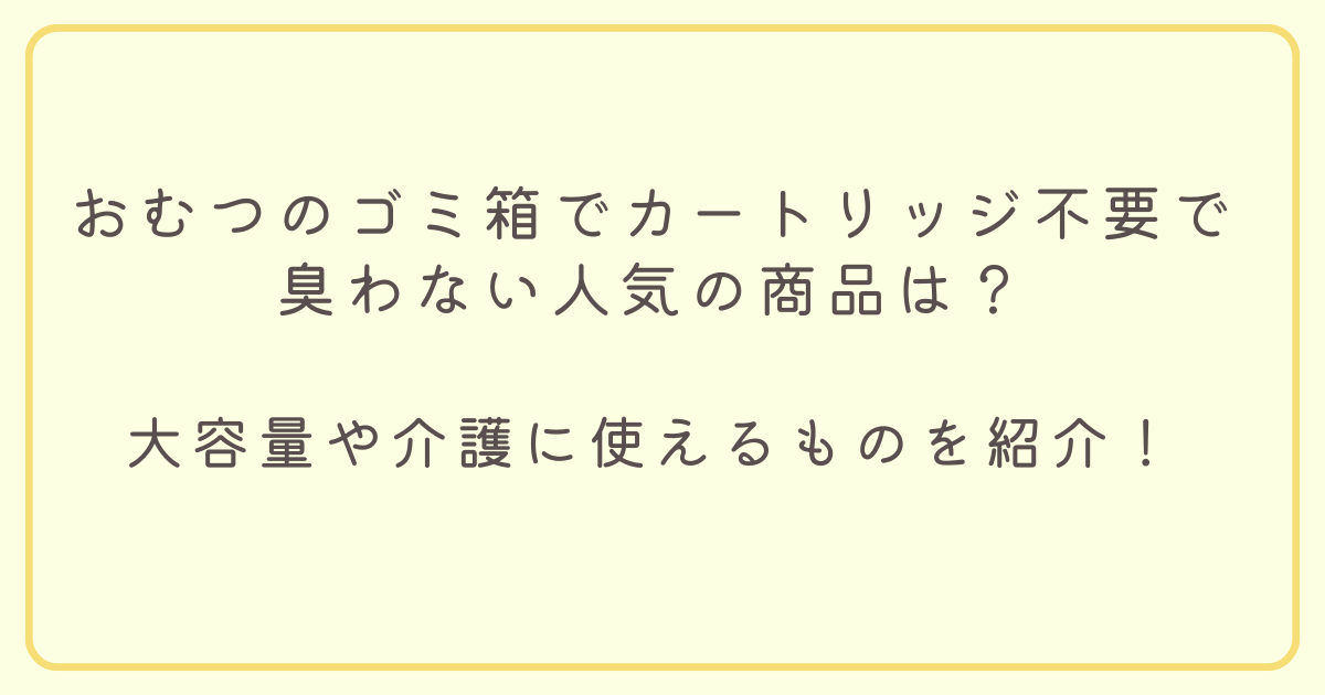 おむつゴミ箱でカートリッジ不要で臭わない人気の商品を紹介するアイキャッチ画像